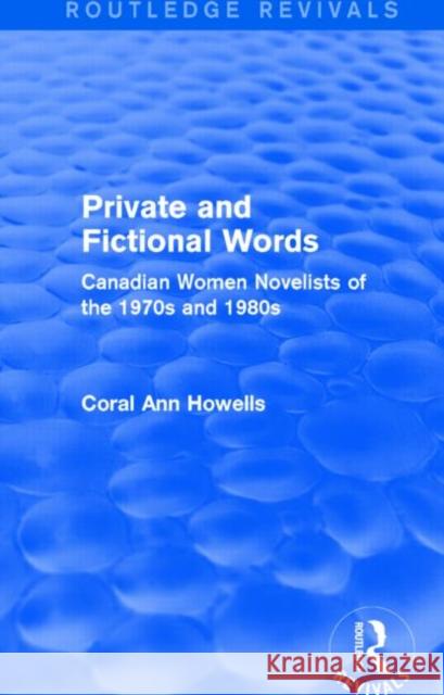 Private and Fictional Words (Routledge Revivals): Canadian Women Novelists of the 1970s and 1980s Howells, Coral Ann 9781138794689