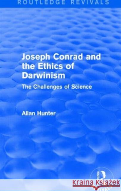 Joseph Conrad and the Ethics of Darwinism (Routledge Revivals): The Challenges of Science Allan Hunter   9781138794733 Taylor and Francis