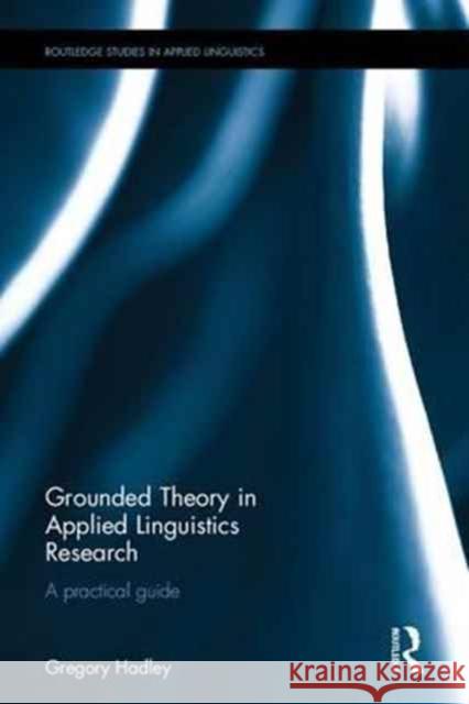 Grounded Theory in Applied Linguistics Research: A Practical Guide Gregory Hadley 9781138795105 Routledge