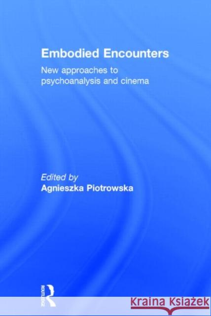 Embodied Encounters: New Approaches to Psychoanalysis and Cinema Agnieszka Piotrowska 9781138795242 Routledge