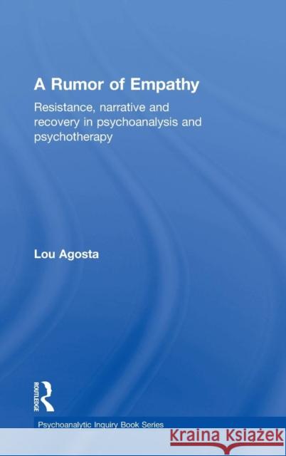 A Rumor of Empathy: Resistance, narrative and recovery in psychoanalysis and psychotherapy Agosta, Lou 9781138795365