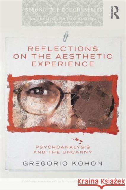 Reflections on the Aesthetic Experience: Psychoanalysis and the Uncanny Gregorio Kohon 9781138795426 Taylor & Francis