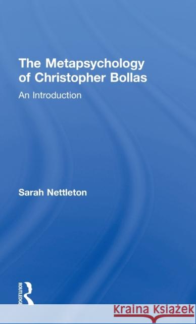 The Metapsychology of Christopher Bollas: An Introduction Sarah Nettleton 9781138795549