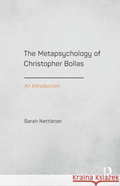 The Metapsychology of Christopher Bollas: An Introduction Sarah Nettleton 9781138795556