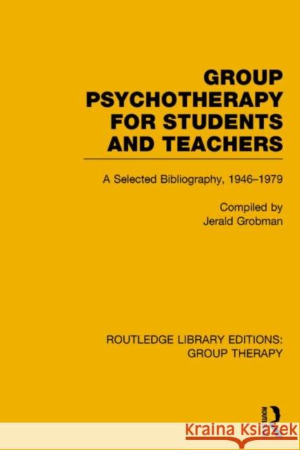 Group Psychotherapy for Students and Teachers: Selected Bibliography, 1946-1979 Grobman, Jerald 9781138795693 Routledge