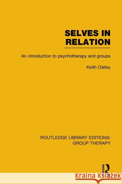 Selves in Relation (Rle: Group Therapy): An Introduction to Psychotherapy and Groups Oatley, Keith 9781138795723 Routledge