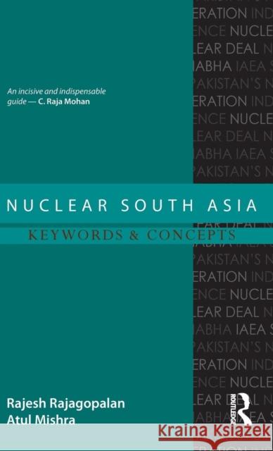 Nuclear South Asia: Keywords and Concepts Rajesh Rajagopalan Atul Mishra 9781138795730
