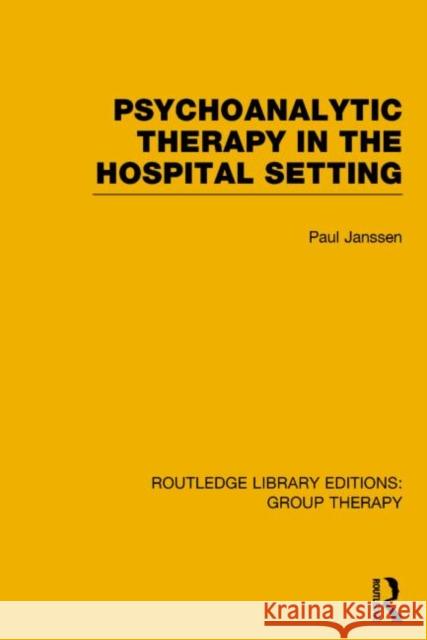 Psychoanalytic Therapy in the Hospital Setting (Rle: Group Therapy) Paul L. Janssen 9781138795747