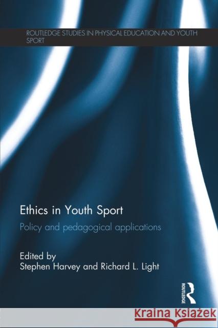Ethics in Youth Sport: Policy and Pedagogical Applications Stephen Harvey Richard L. Light  9781138795778