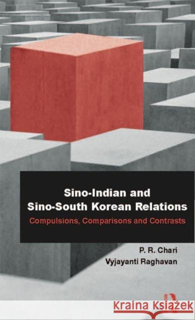Sino-Indian and Sino-South Korean Relations: Comparisons and Contrasts P. R. Chari Vyjayanti Raghavan  9781138796041 Taylor and Francis