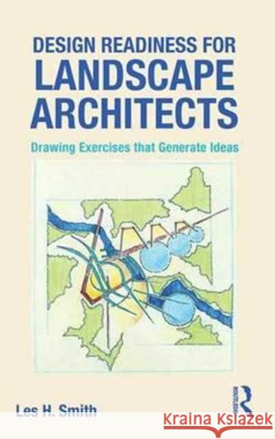 Design Readiness for Landscape Architects: Drawing Exercises that Generate Ideas Leslie Smith   9781138796157 Taylor and Francis