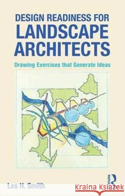 Design Readiness for Landscape Architects: Drawing Exercises that Generate Ideas Leslie Smith   9781138796164 Taylor and Francis