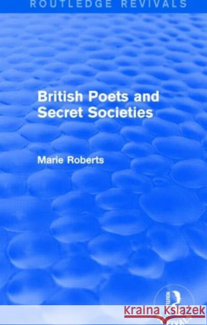 British Poets and Secret Societies (Routledge Revivals) Marie Mulvey-Roberts   9781138796218 Taylor and Francis