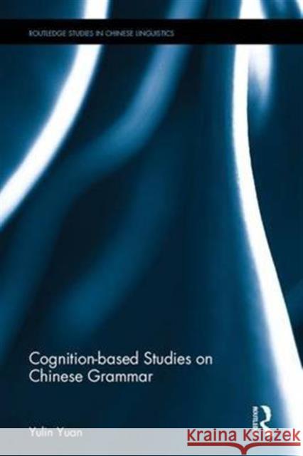 Cognition-Based Studies on Chinese Grammar Yulin Yuan   9781138796379