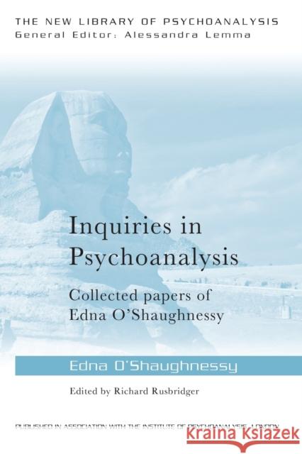Inquiries in Psychoanalysis: Collected papers of Edna O'Shaughnessy O'Shaughnessy, Edna 9781138796454