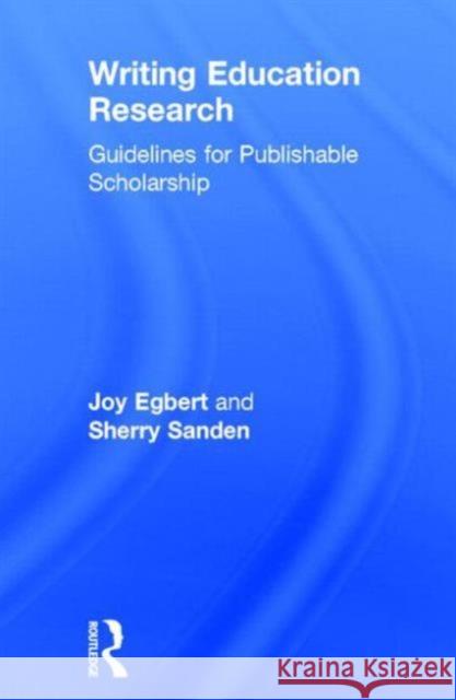 Writing Education Research: Guidelines for Publishable Scholarship Egbert, Joy 9781138796461 Routledge