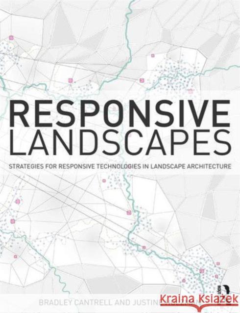 Responsive Landscapes: Strategies for Responsive Technologies in Landscape Architecture Bradley E. Cantrell 9781138796652