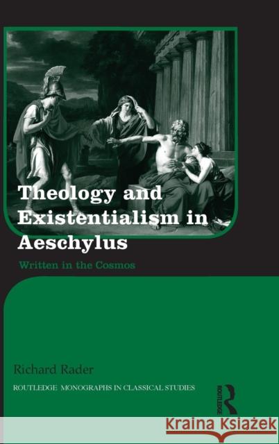 Theology and Existentialism in Aeschylus: Written in the Cosmos Rader, Richard 9781138796737 Routledge