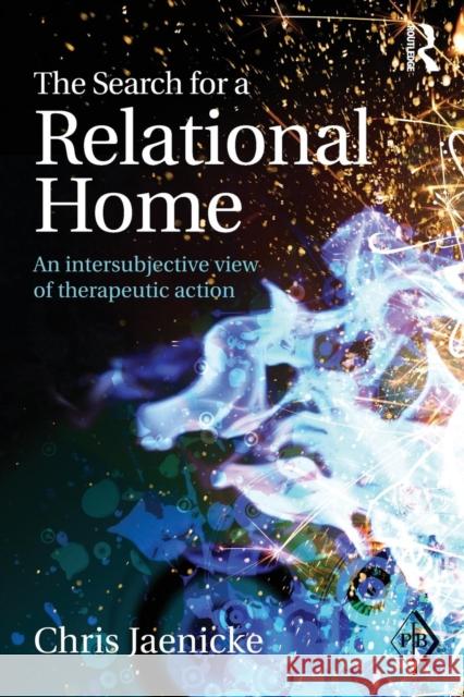 The Search for a Relational Home: An intersubjective view of therapeutic action Jaenicke, Chris 9781138797000