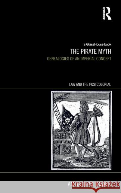 The Pirate Myth: Genealogies of an Imperial Concept Policante, Amedeo 9781138797314 Routledge