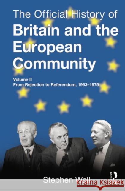 The Official History of Britain and the European Community, Vol. II: From Rejection to Referendum, 1963-1975 Wall, Stephen 9781138797390