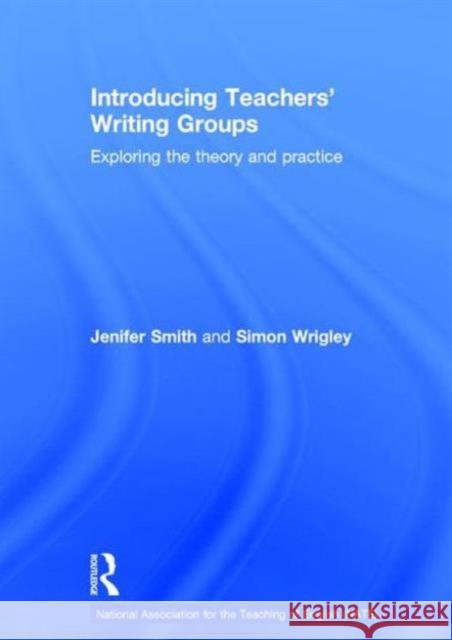 Introducing Teachers' Writing Groups: Exploring the Theory and Practice Jenifer Smith 9781138797420