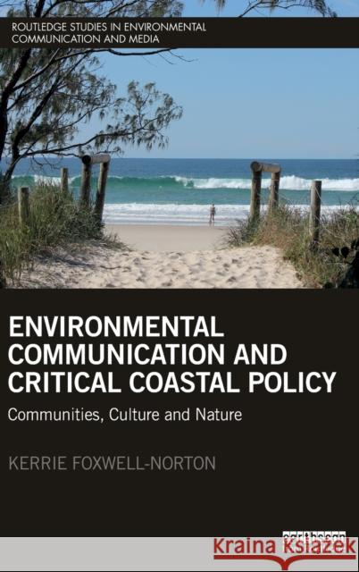 Environmental Communication and Critical Coastal Policy: Communities, Culture and Nature Kerrie Foxwell-Norton 9781138797543 Routledge