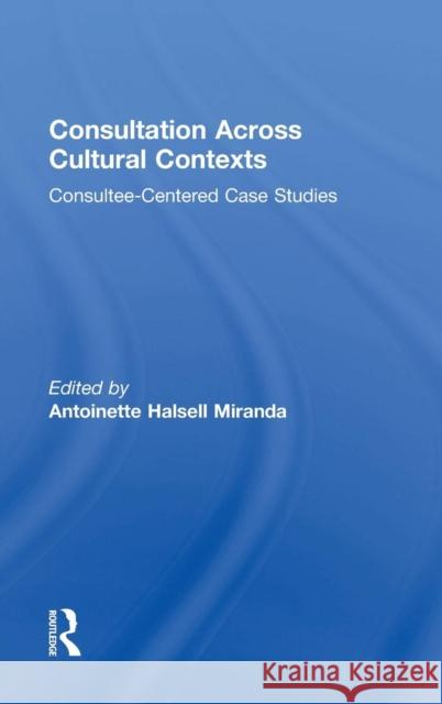 Consultation Across Cultural Contexts: Consultee-Centered Case Studies Antoinette Miranda 9781138797550 Taylor & Francis Group