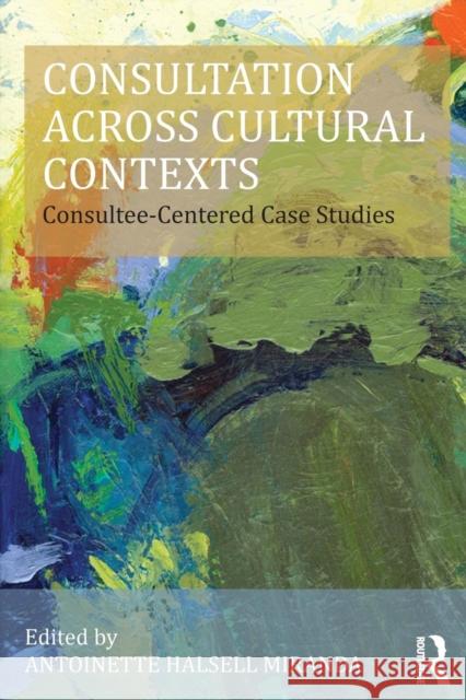 Consultation Across Cultural Contexts: Consultee-Centered Case Studies Antoinette Miranda 9781138797581 Routledge
