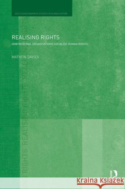 Realising Rights: How Regional Organisations Socialise Human Rights Mathew Davies   9781138797666 Taylor and Francis
