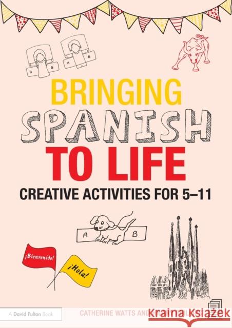 Bringing Spanish to Life: Creative activities for 5-11 Watts, Catherine 9781138797680 Routledge