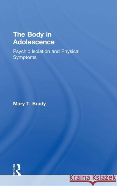 The Body in Adolescence: Psychic Isolation and Physical Symptoms Mary Brady 9781138797758