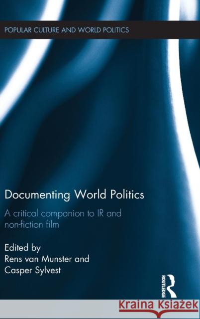 Documenting World Politics: A Critical Companion to IR and Non-Fiction Film Van Munster, Rens 9781138797789 Routledge