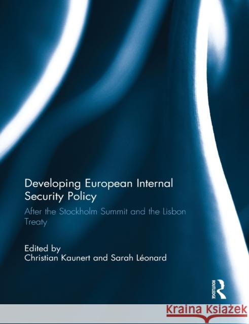 Developing European Internal Security Policy: After the Stockholm Summit and the Lisbon Treaty Christian Kaunert Sarah LÃ©onard  9781138798083 Taylor and Francis