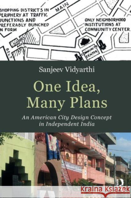 One Idea, Many Plans: An American City Design Concept in Independent India Vidyarthi, Sanjeev 9781138798120