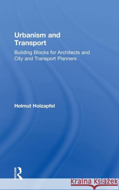 Urbanism and Transport: Building Blocks for Architects and City and Transport Planners Holzapfel, Helmut 9781138798175 Routledge