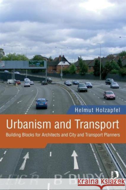 Urbanism and Transport: Building Blocks for Architects and City and Transport Planners Holzapfel, Helmut 9781138798182