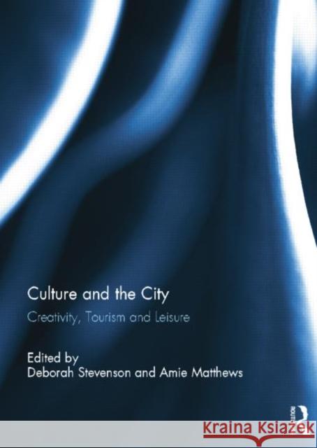 Culture and the City: Creativity, Tourism, Leisure Deborah Stevenson Amie Matthews  9781138798373 Taylor and Francis