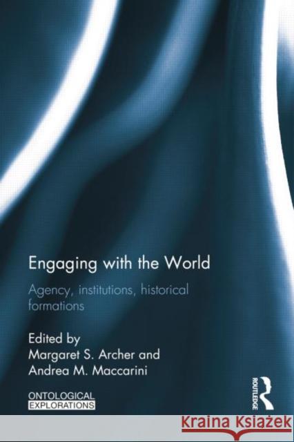 Engaging with the World: Agency, Institutions, Historical Formations Margaret S Archer Andrea Maccarini  9781138798564 Taylor and Francis