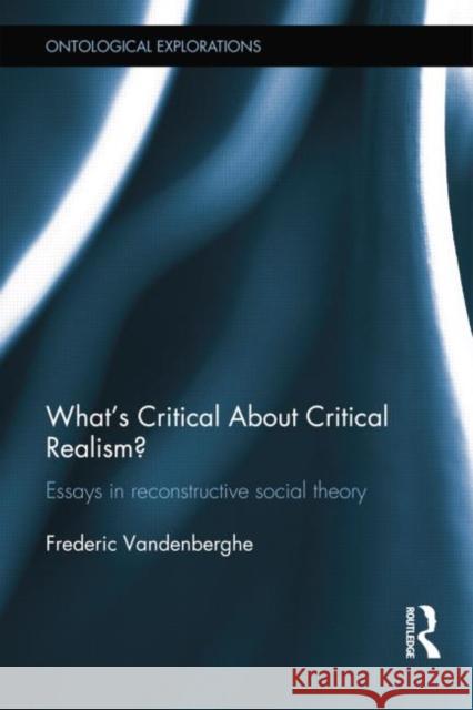 What's Critical about Critical Realism?: Essays in Reconstructive Social Theory FrÃ©dÃ©ric Vandenberghe   9781138798571