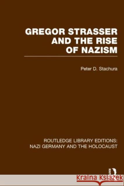 Gregor Strasser and the Rise of Nazism (Rle Nazi Germany & Holocaust) Peter D. Stachura   9781138798625 Taylor and Francis