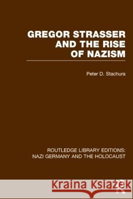 Gregor Strasser and the Rise of Nazism (Rle Nazi Germany & Holocaust) Peter D. Stachura   9781138798625 Taylor and Francis