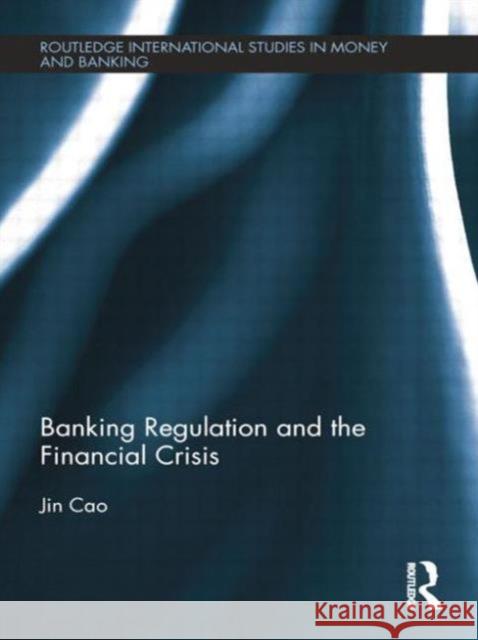 Banking Regulation and the Financial Crisis Jin Cao   9781138798670 Taylor and Francis