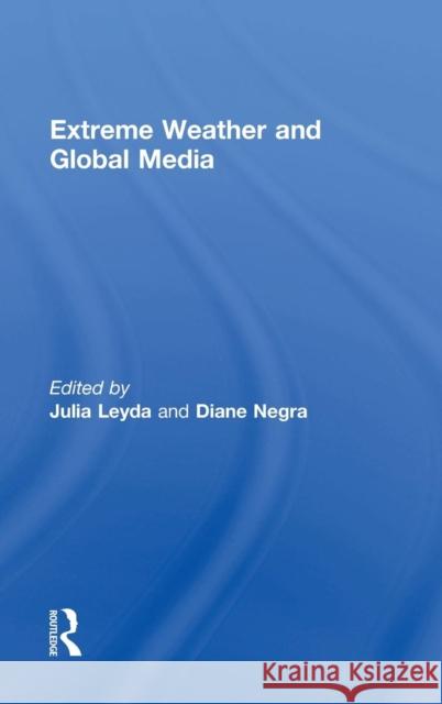 Extreme Weather and Global Media Julia Leyda 9781138798786 Taylor & Francis Group