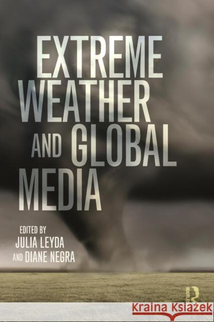 Extreme Weather and Global Media Julia Leyda Diane Negra 9781138798793