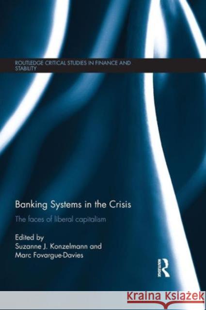 Banking Systems in the Crisis: The Faces of Liberal Capitalism Suzanne J. Konzelmann Marc Fovargue-Davies  9781138798854