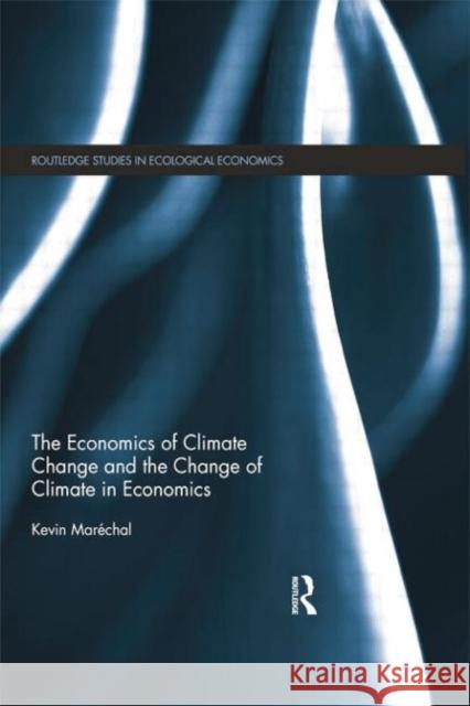 The Economics of Climate Change and the Change of Climate in Economics Kevin MarÃ©chal   9781138798878 Taylor and Francis