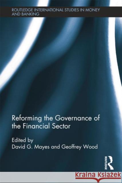 Reforming the Governance of the Financial Sector David Mayes Geoffrey E. Wood  9781138799479