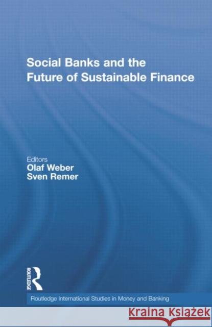Social Banks and the Future of Sustainable Finance Olaf Weber Sven Remer  9781138799493 Taylor and Francis