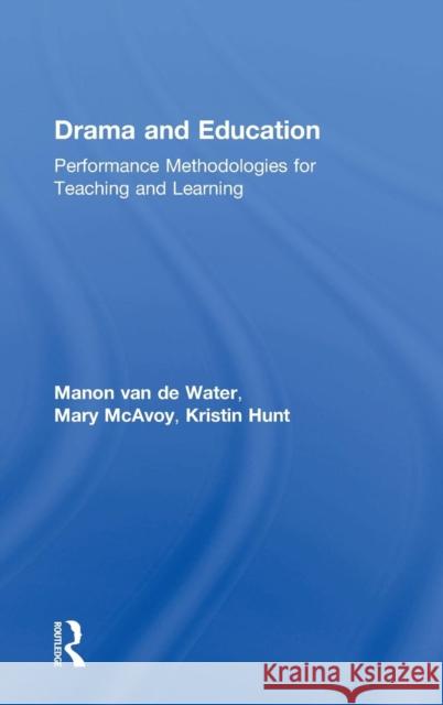 Drama and Education: Performance Methodologies for Teaching and Learning Van de Water, Manon 9781138799509 Routledge